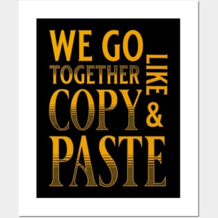 We Go Together Like Copy And Paste Posters and Art